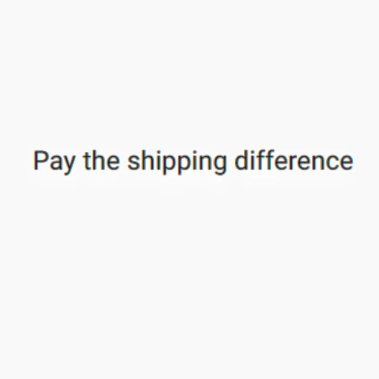 Pay the shipping cost difference